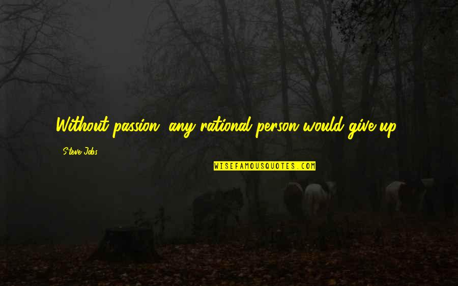 Pemulangan Quotes By Steve Jobs: Without passion, any rational person would give up!