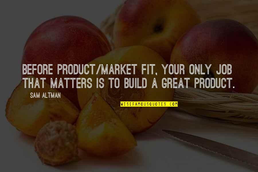 Pemulasaraan Quotes By Sam Altman: Before product/market fit, your only job that matters