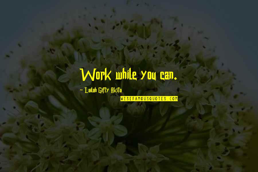 Pemulihan Jiwa Quotes By Lailah Gifty Akita: Work while you can. Pemulihan Jiwa Quotes By Lailah Gifty Akita: Work while you can.