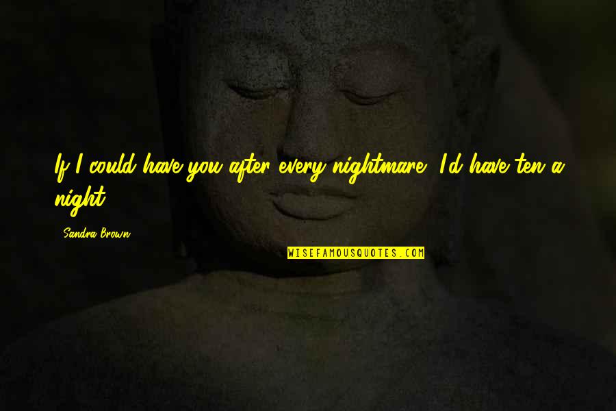 Pemulihan Jiwa Quotes By Sandra Brown: If I could have you after every nightmare,