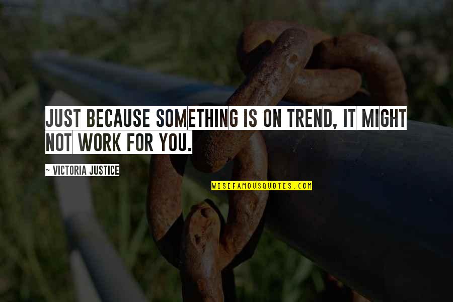 Pemulihan Jiwa Quotes By Victoria Justice: Just because something is on trend, it might Pemulihan Jiwa Quotes By Victoria Justice: Just because something is on trend, it might