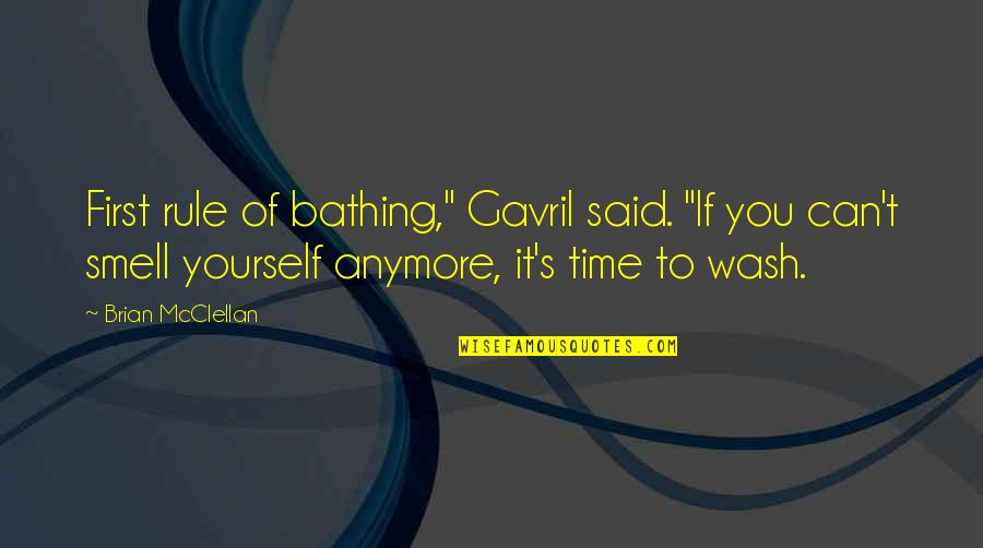 Pemulwuy Quotes By Brian McClellan: First rule of bathing," Gavril said. "If you