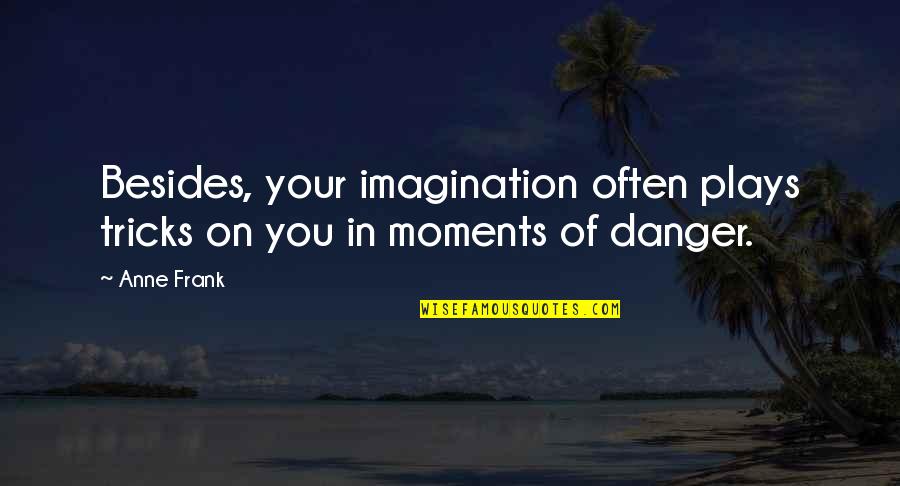 Pemurah Rezeki Quotes By Anne Frank: Besides, your imagination often plays tricks on you