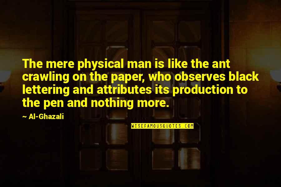 Pen And Paper Quotes By Al-Ghazali: The mere physical man is like the ant