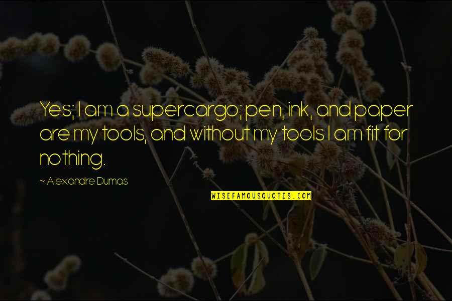 Pen And Paper Quotes By Alexandre Dumas: Yes; I am a supercargo; pen, ink, and Pen And Paper Quotes By Alexandre Dumas: Yes; I am a supercargo; pen, ink, and