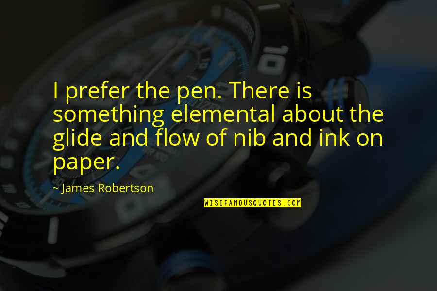 Pen And Paper Quotes By James Robertson: I prefer the pen. There is something elemental Pen And Paper Quotes By James Robertson: I prefer the pen. There is something elemental