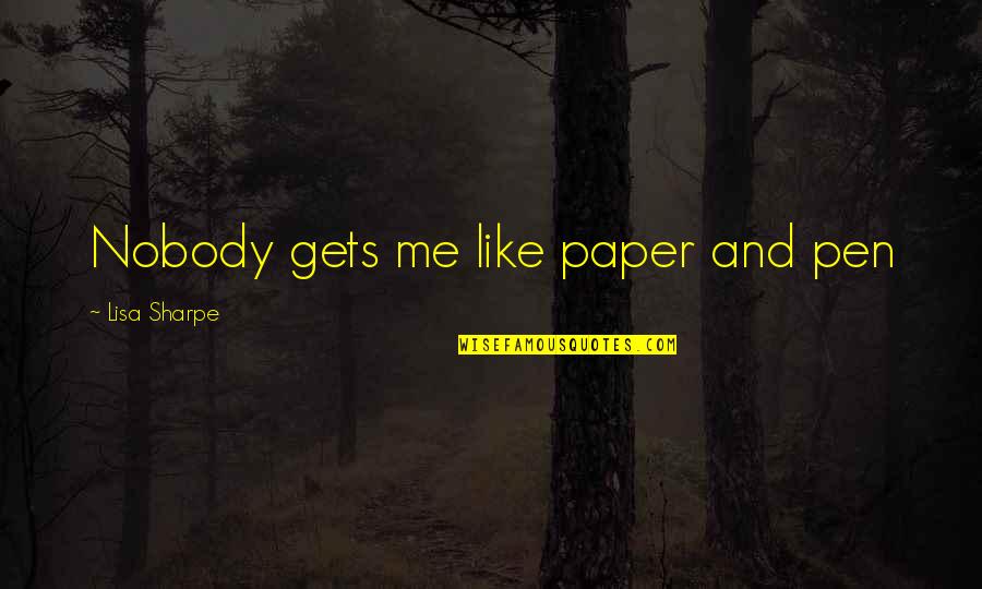 Pen And Paper Quotes By Lisa Sharpe: Nobody gets me like paper and pen Pen And Paper Quotes By Lisa Sharpe: Nobody gets me like paper and pen
