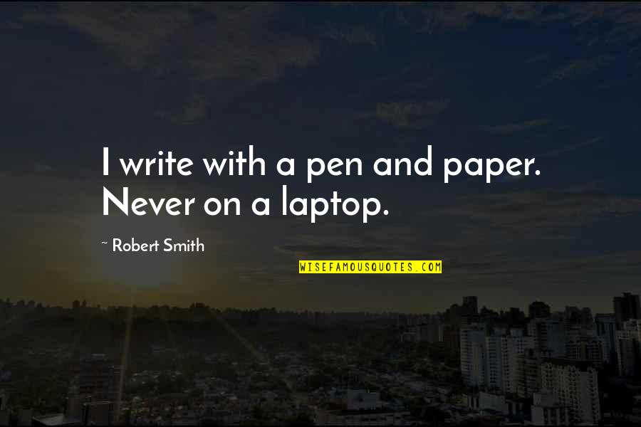 Pen And Paper Quotes By Robert Smith: I write with a pen and paper. Never Pen And Paper Quotes By Robert Smith: I write with a pen and paper. Never