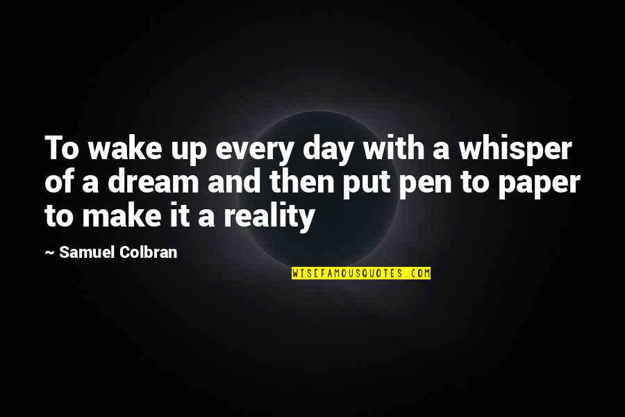 Pen And Paper Quotes By Samuel Colbran: To wake up every day with a whisper