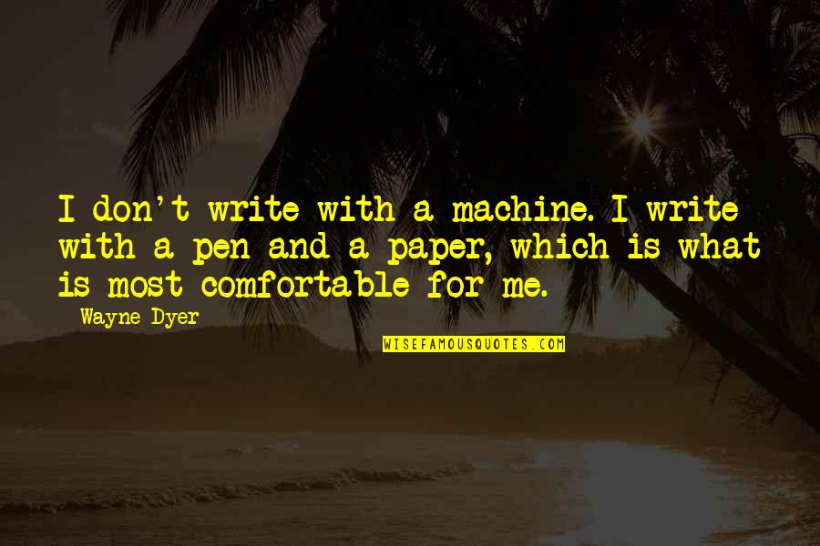 Pen And Paper Quotes By Wayne Dyer: I don't write with a machine. I write