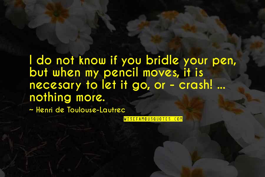 Pen And Pencil Quotes By Henri De Toulouse-Lautrec: I do not know if you bridle your