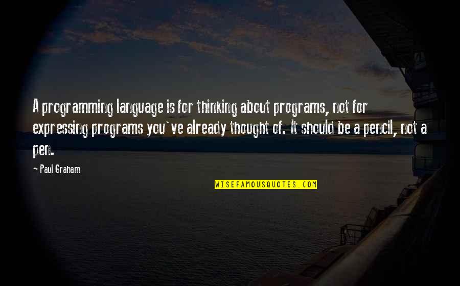 Pen And Pencil Quotes By Paul Graham: A programming language is for thinking about programs,