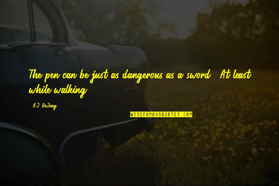 Pen And Sword Quotes By A.J. DeJong: The pen can be just as dangerous as