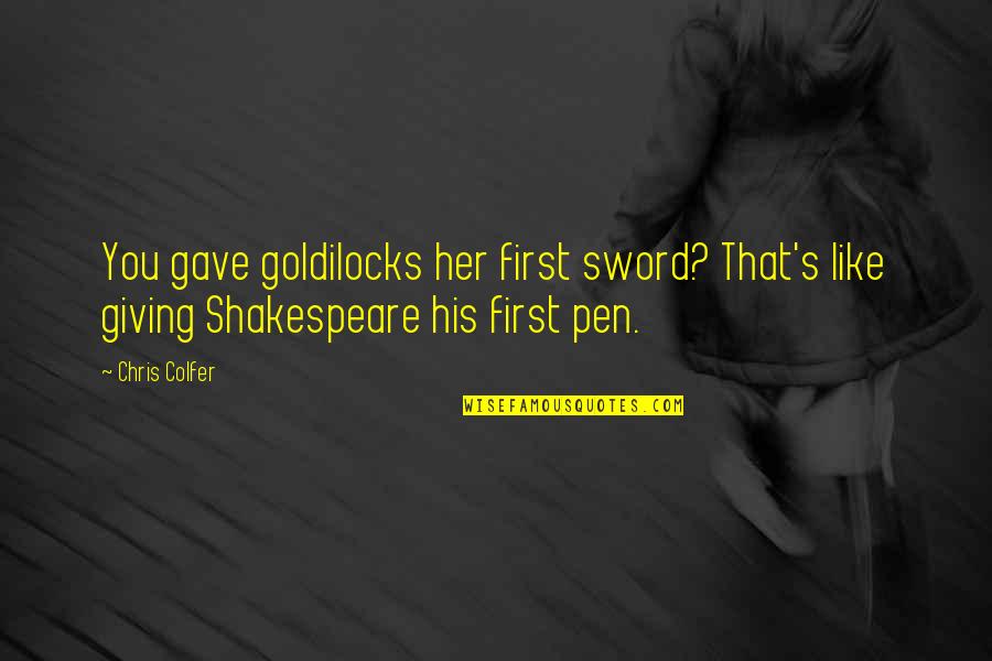 Pen And Sword Quotes By Chris Colfer: You gave goldilocks her first sword? That's like