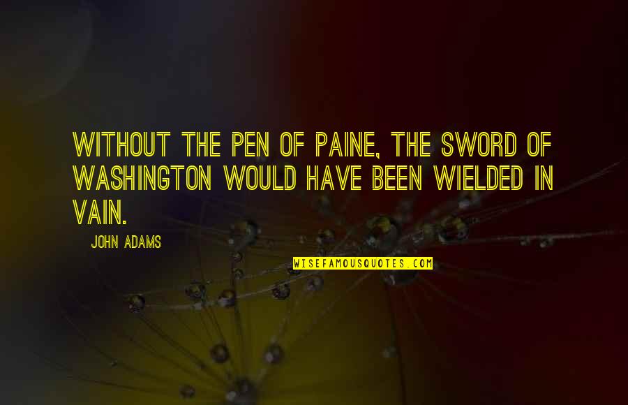 Pen And Sword Quotes By John Adams: Without the pen of Paine, the sword of