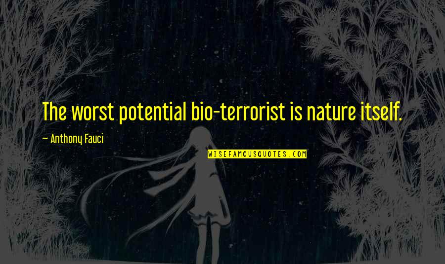 Pen Friend Quotes By Anthony Fauci: The worst potential bio-terrorist is nature itself.