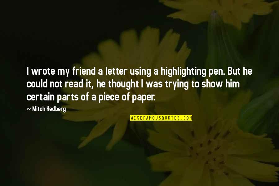 Pen Friend Quotes By Mitch Hedberg: I wrote my friend a letter using a