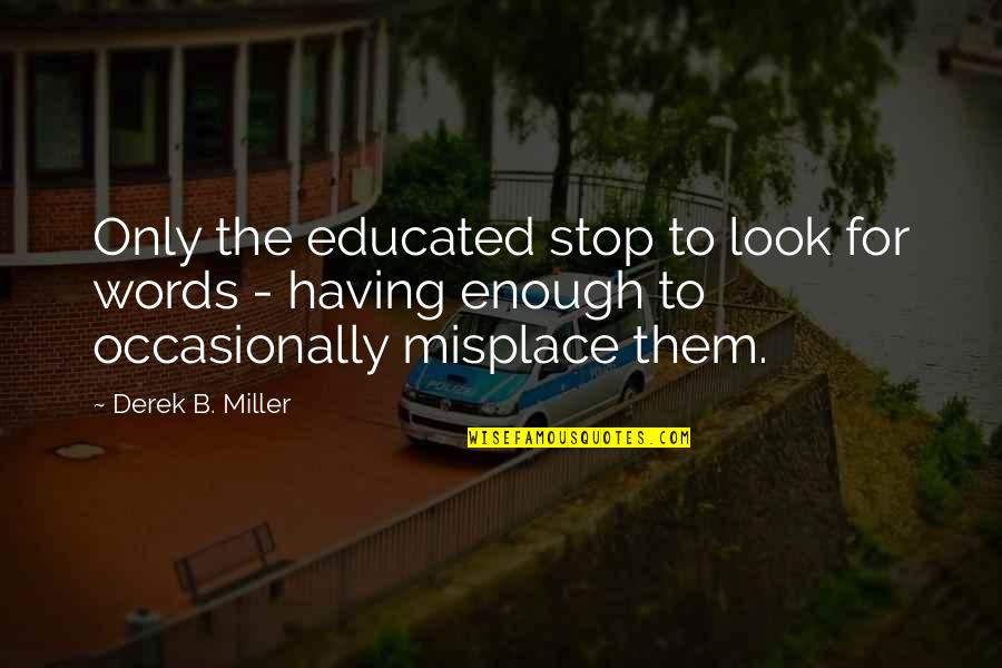 Pen Gift Quotes By Derek B. Miller: Only the educated stop to look for words