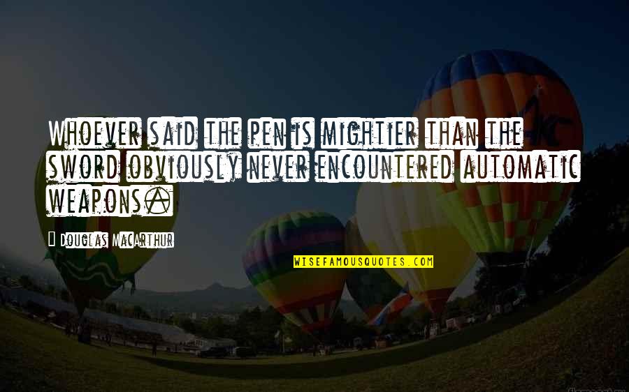 Pen Is Mightier Than Sword Quotes By Douglas MacArthur: Whoever said the pen is mightier than the