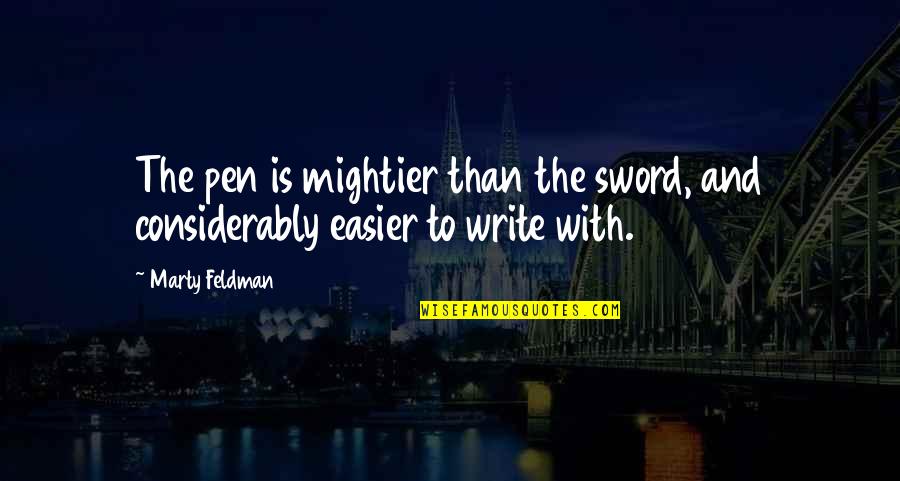 Pen Is Mightier Than Sword Quotes By Marty Feldman: The pen is mightier than the sword, and