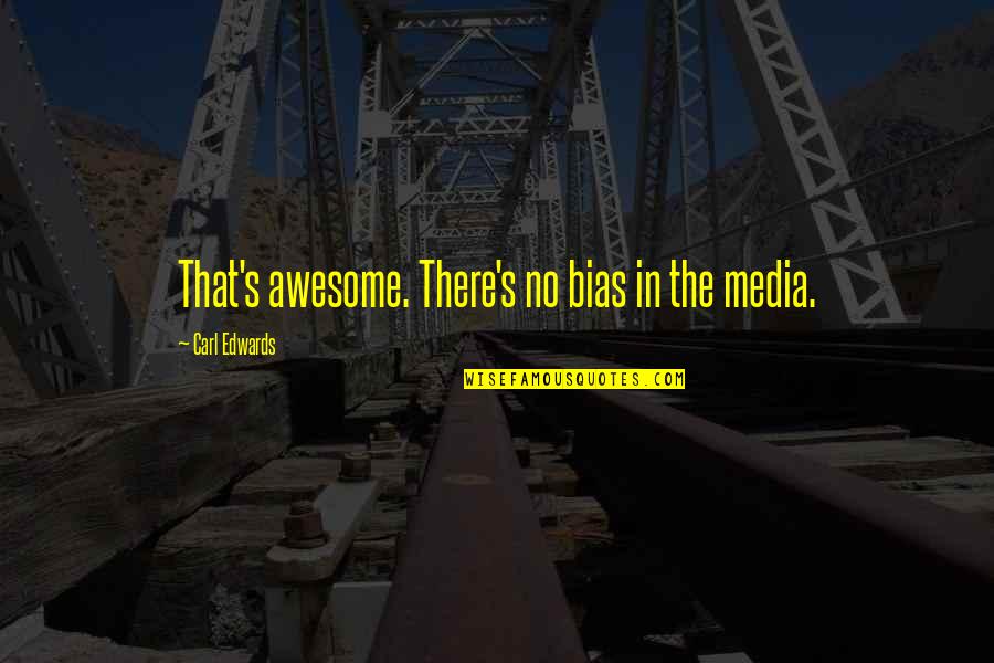 Pen Kalvi Quotes By Carl Edwards: That's awesome. There's no bias in the media.