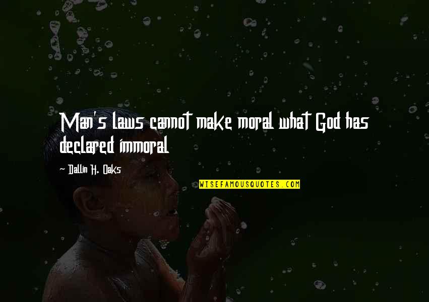 Pen Le A Dph Quotes By Dallin H. Oaks: Man's laws cannot make moral what God has Pen Le A Dph Quotes By Dallin H. Oaks: Man's laws cannot make moral what God has
