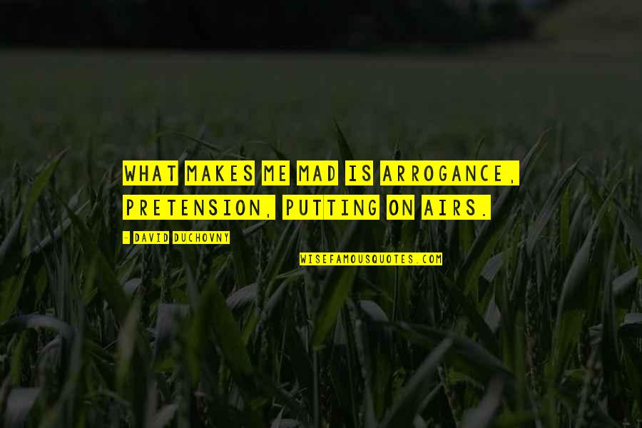 Pen Le A Dph Quotes By David Duchovny: What makes me mad is arrogance, pretension, putting Pen Le A Dph Quotes By David Duchovny: What makes me mad is arrogance, pretension, putting