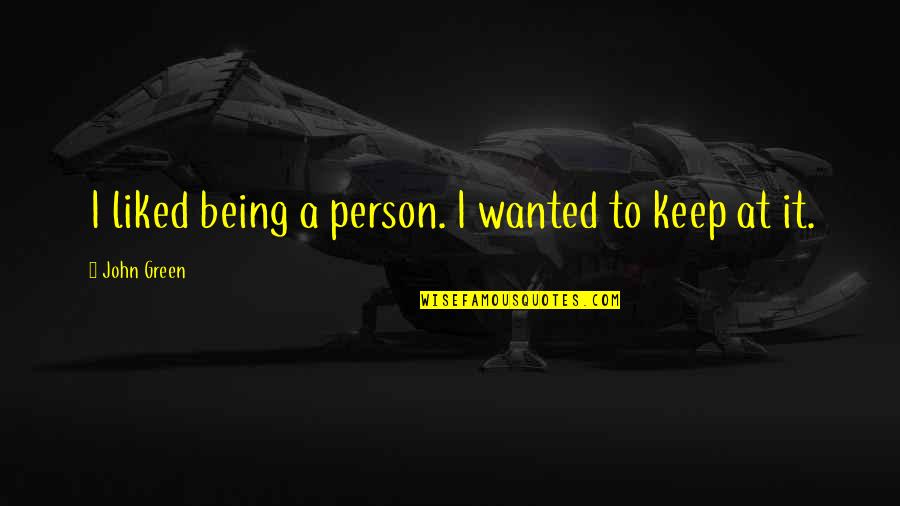 Pen Mightier Than Sword Quotes By John Green: I liked being a person. I wanted to