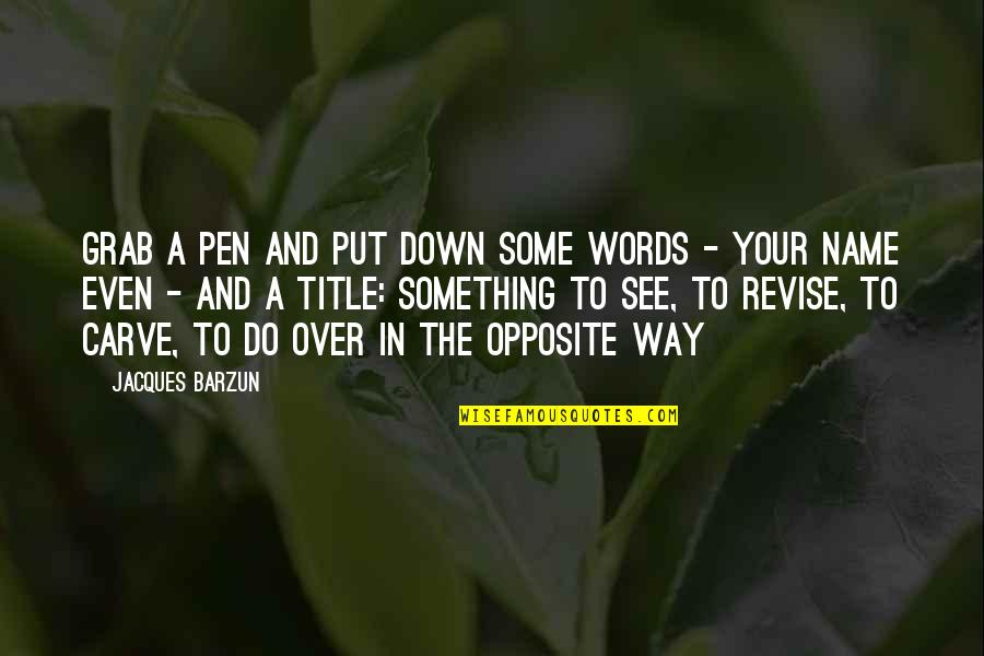Pen Names Quotes By Jacques Barzun: Grab a pen and put down some words