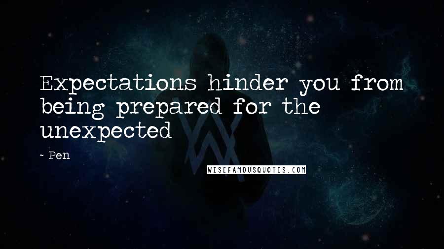 Pen quotes: Expectations hinder you from being prepared for the unexpected