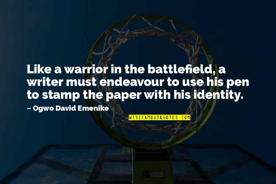 Pen To Paper Quotes By Ogwo David Emenike: Like a warrior in the battlefield, a writer Pen To Paper Quotes By Ogwo David Emenike: Like a warrior in the battlefield, a writer