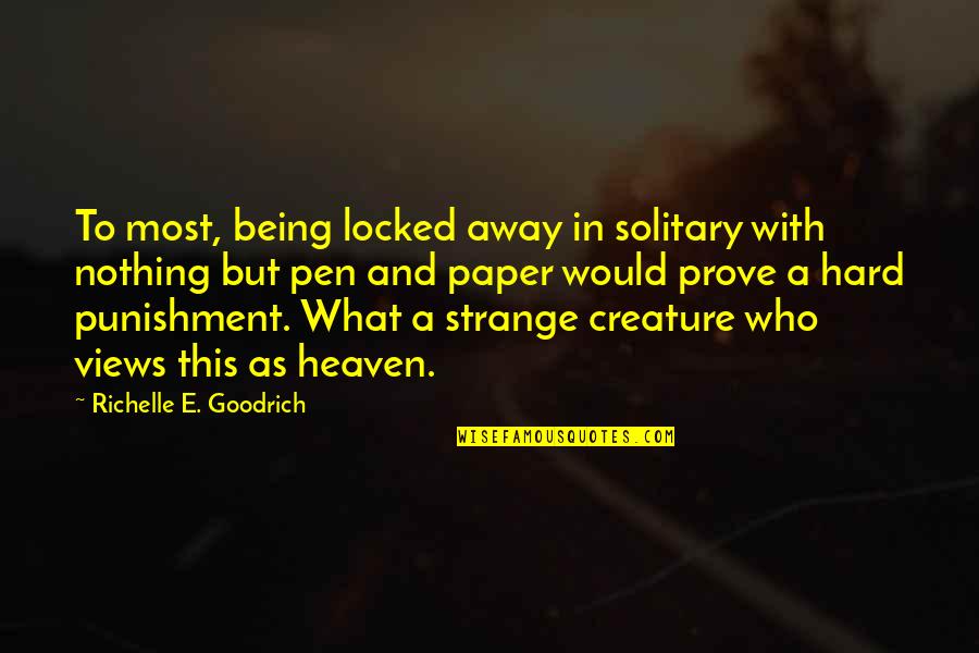 Pen To Paper Quotes By Richelle E. Goodrich: To most, being locked away in solitary with Pen To Paper Quotes By Richelle E. Goodrich: To most, being locked away in solitary with