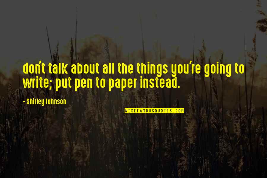 Pen To Paper Quotes By Shirley Johnson: don't talk about all the things you're going