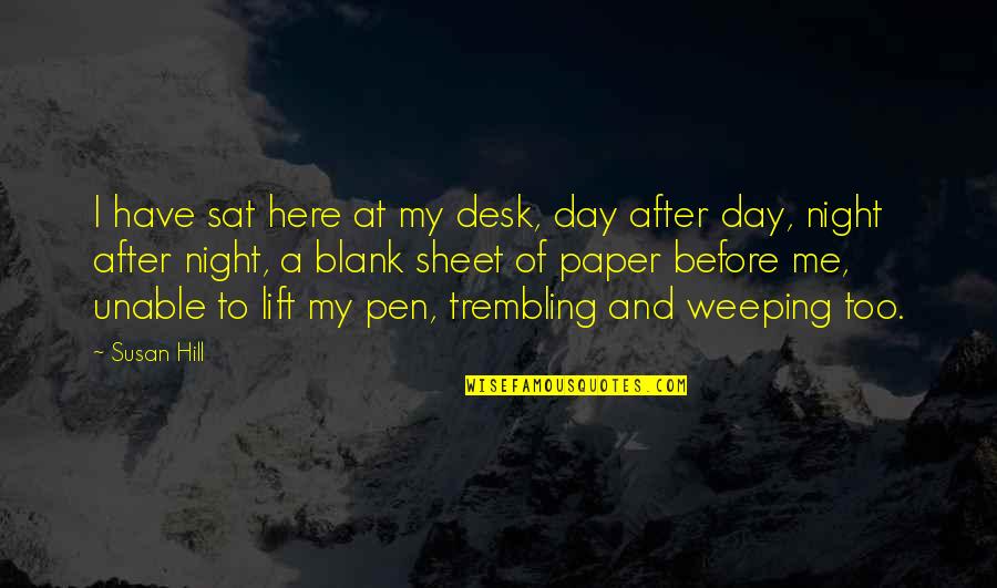 Pen To Paper Quotes By Susan Hill: I have sat here at my desk, day Pen To Paper Quotes By Susan Hill: I have sat here at my desk, day