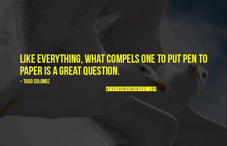 Pen To Paper Quotes By Todd Solondz: Like everything, what compels one to put pen