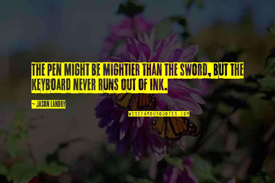 Pen Versus Sword Quotes By Jason Landry: The pen might be mightier than the sword,