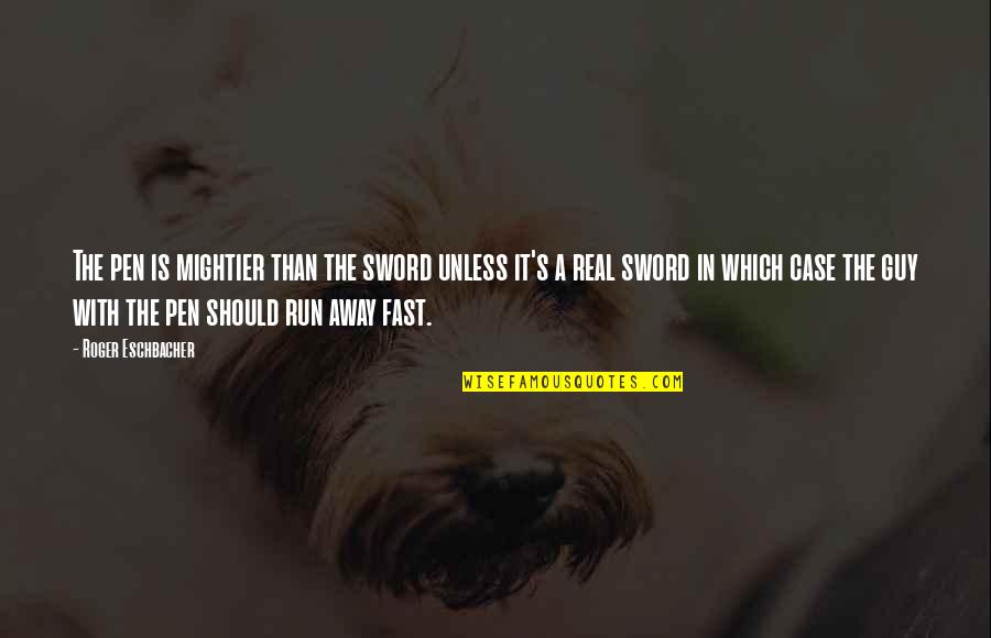 Pen Versus Sword Quotes By Roger Eschbacher: The pen is mightier than the sword unless Pen Versus Sword Quotes By Roger Eschbacher: The pen is mightier than the sword unless