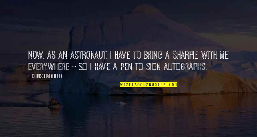 Pen With Quotes By Chris Hadfield: Now, as an astronaut, I have to bring