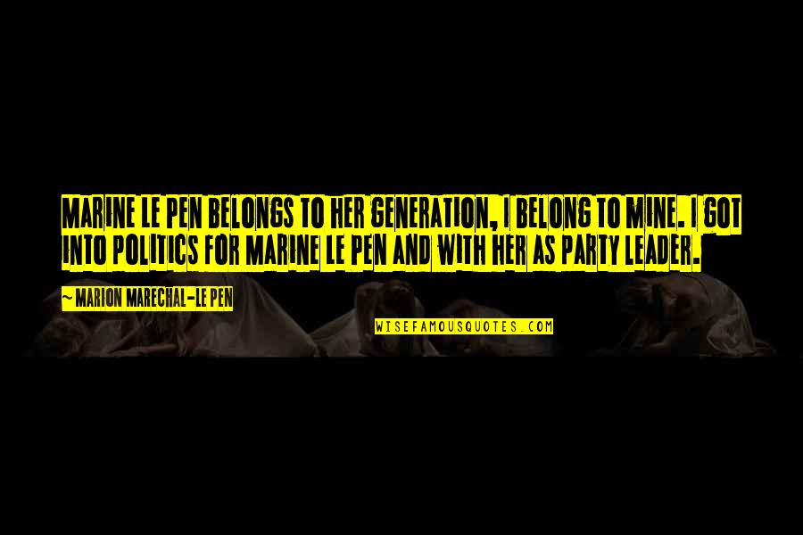 Pen With Quotes By Marion Marechal-Le Pen: Marine Le Pen belongs to her generation, I