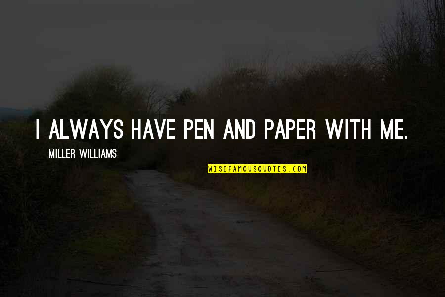Pen With Quotes By Miller Williams: I always have pen and paper with me.