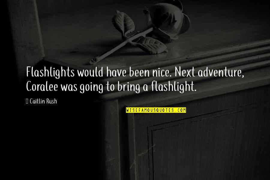 Penachos Indios Quotes By Caitlin Rush: Flashlights would have been nice. Next adventure, Coralee