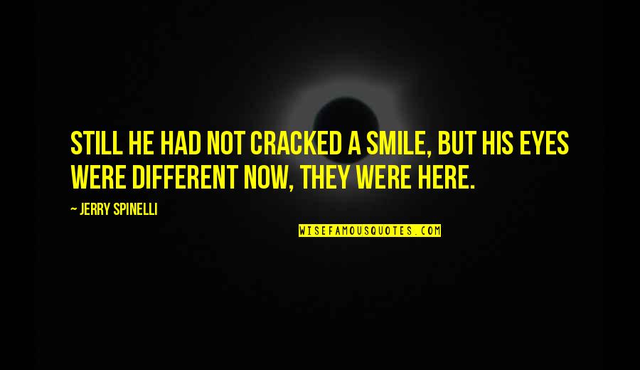 Penachos Indios Quotes By Jerry Spinelli: Still he had not cracked a smile, but