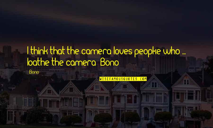 Penachos Mayas Quotes By Bono: I think that the camera loves peopke who