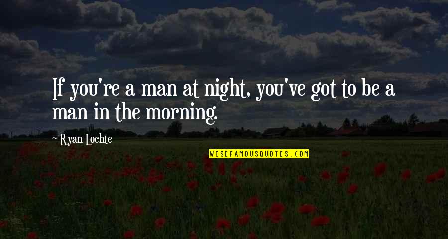 Penafsiran Quotes By Ryan Lochte: If you're a man at night, you've got