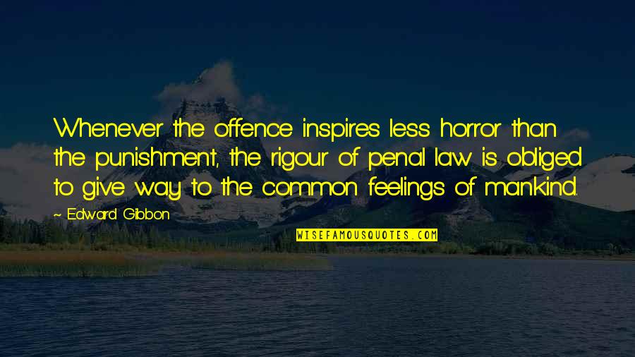 Penal Law Quotes By Edward Gibbon: Whenever the offence inspires less horror than the