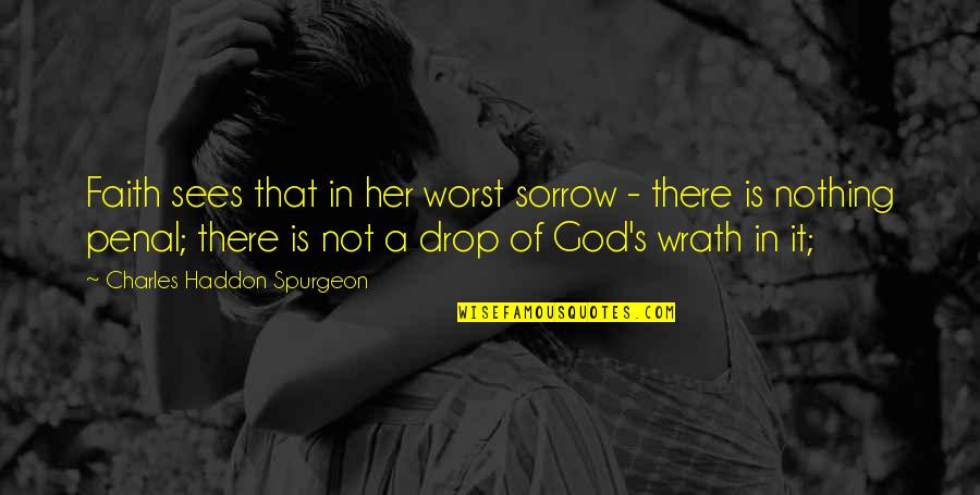 Penal Quotes By Charles Haddon Spurgeon: Faith sees that in her worst sorrow -