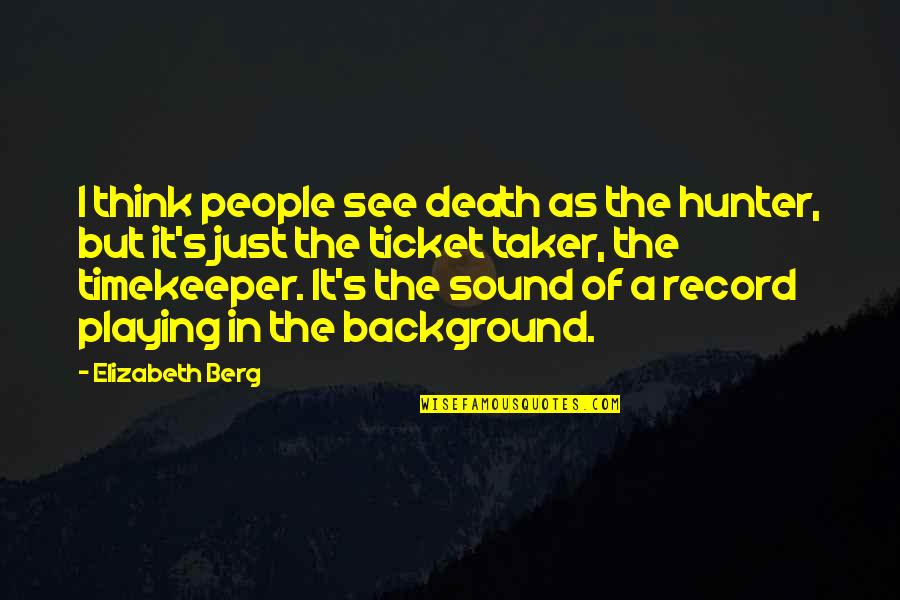 Penal Substitution Quotes By Elizabeth Berg: I think people see death as the hunter, Penal Substitution Quotes By Elizabeth Berg: I think people see death as the hunter,