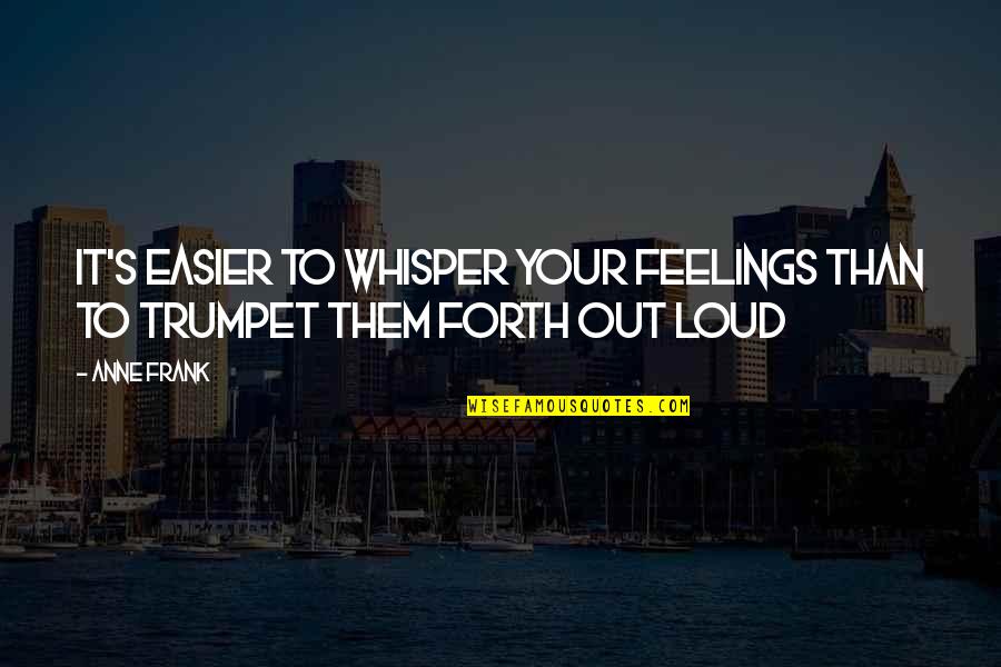 Penalaran Dalam Quotes By Anne Frank: It's easier to whisper your feelings than to