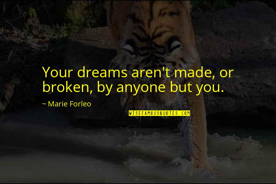 Penality Quotes By Marie Forleo: Your dreams aren't made, or broken, by anyone Penality Quotes By Marie Forleo: Your dreams aren't made, or broken, by anyone