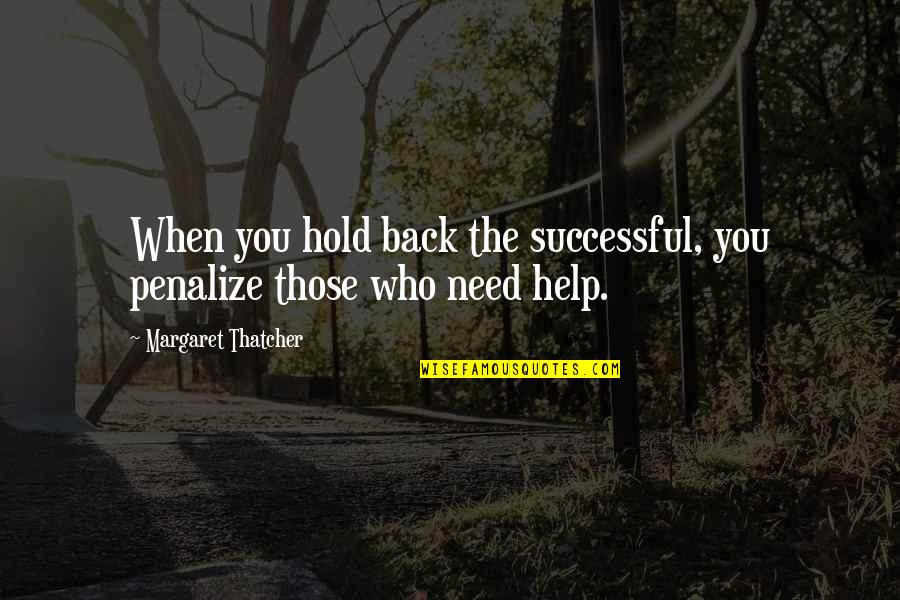 Penalize Quotes By Margaret Thatcher: When you hold back the successful, you penalize Penalize Quotes By Margaret Thatcher: When you hold back the successful, you penalize